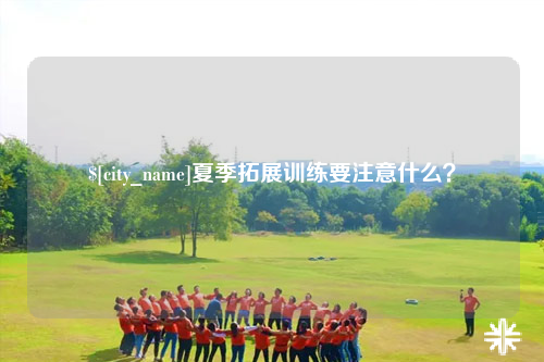 黔南夏季拓展训练要注意什么？