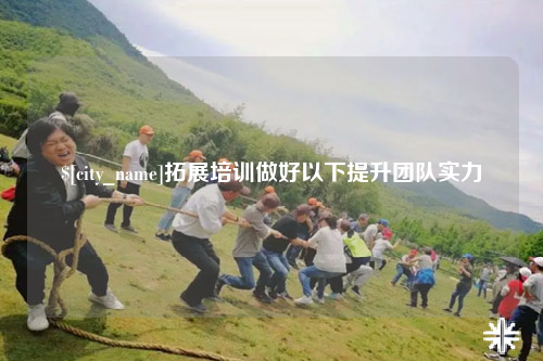 黔南拓展培训做好以下提升团队实力